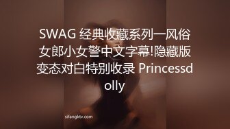 SWAG 经典收藏系列一风俗女郎小女警中文字幕!隐藏版变态对白特别收录 Princessdolly