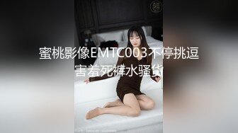 蜜桃影像EMTC003不停挑逗害羞死裤水骚货