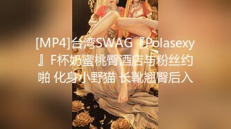 [MP4]台湾SWAG『Polasexy』F杯奶蜜桃臀酒店与粉丝约啪 化身小野猫 长靴翘臀后入