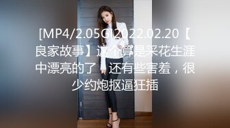 [MP4/2.05G]2022.02.20【良家故事】这个算是采花生涯中漂亮的了，还有些害羞，很少约炮抠逼狂插