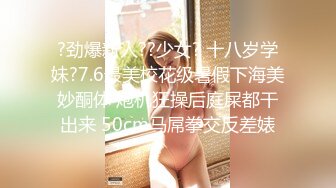 ?劲爆新人??少女? 十八岁学妹?7.6最美校花级暑假下海美妙酮体 炮机狂操后庭屎都干出来 50cm马屌拳交反差婊