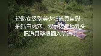 轻熟女级别美少妇道具自慰，抽插白虎穴，双手搓奶舔乳头把道具整根插入阴道中