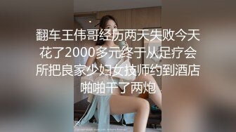 翻车王伟哥经历两天失败今天花了2000多元终于从足疗会所把良家少妇女技师约到酒店啪啪干了两炮