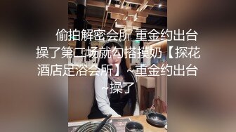 ❤️偷拍解密会所 重金约出台操了第二场就勾搭摸奶【探花酒店足浴会所】~重金约出台~操了