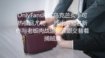 OnlyFans网红乌克兰炙手可热极品尤物❤️西比尔冠名新作与老板肉战逼眼屁眼交替着捅贼爽