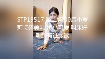 STP19517 第二场 00后小萝莉 C杯美乳 娇小可爱 叫床好听超有征服欲