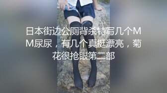 日本街边公厕背杀特写几个MM尿尿，有几个真挺漂亮，菊花很抢眼第二部