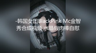 -韩国女团BlackPink Mc金智秀合成视频 水晶假肉棒自慰