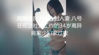 海角泡良大神内射人妻 八号在街道社区工作的34岁离异良家少妇家过夜