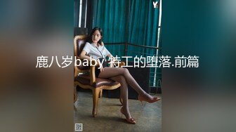 鹿八岁baby 特工的堕落.前篇