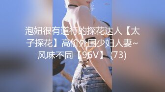 泡妞很有道行的探花达人【太子探花】高价外围少妇人妻~风味不同【96V】 (73)