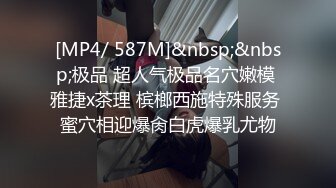 [MP4/ 587M]&nbsp;&nbsp;极品 超人气极品名穴嫩模 雅捷x茶理 槟榔西施特殊服务 蜜穴相迎爆肏白虎爆乳尤物