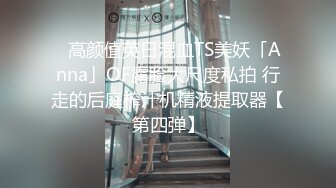 ✨高颜值英日混血TS美妖「Anna」OF露脸大尺度私拍 行走的后庭榨汁机精液提取器【第四弹】