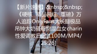 【新片速遞】&nbsp;&nbsp; 《硬核✅精品网红✅重磅》万人追踪OnlyFans大长腿极品吊钟大奶骚母狗混血女charin性爱调教日记[1100M/MP4/25:26]