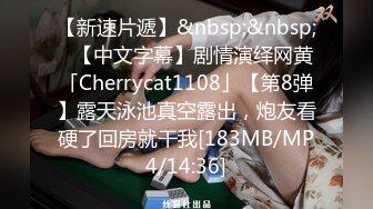 【新速片遞】&nbsp;&nbsp;✨【中文字幕】剧情演绎网黄「Cherrycat1108」【第8弹】露天泳池真空露出，炮友看硬了回房就干我[183MB/MP4/14:36]