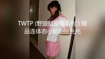 TWTP (野狼新设备系列）极品连体衣小姐姐脱光光