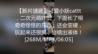 【新片速遞】可爱小妖cattt，二次元萌妹纸，下面长了根奇奇怪怪的东西，还会变硬，玩起来还很爽，会喷出液体！[268M/MP4/06:05]