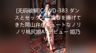 [无码破解]CAWD-383 ダンスとセックスに青春を捧げてきた岡山弁がキュートなノリノリ桃尻娘AVデビュー 姫乃りな