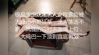 极品宝宝妩媚诱人全程露脸被大鸡巴小哥狂草，淫声荡语不断，风骚的白衬衣激情上位，大鸡巴一下顶到宫底刺激