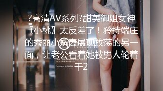 ?高清AV系列?甜美御姐女神〖小桃〗太反差了！矝持端庄的秀丽小娇妻展现放荡的另一面，让老公看着她被男人轮着干2