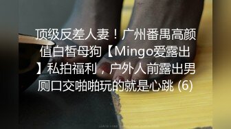 顶级反差人妻！广州番禺高颜值白皙母狗【Mingo爱露出】私拍福利，户外人前露出男厕口交啪啪玩的就是心跳 (6)