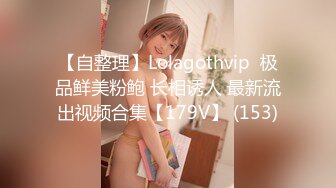 【自整理】Lolagothvip  极品鲜美粉鲍 长相诱人 最新流出视频合集【179V】 (153)