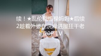 续！★乱伦我想操妈妈★后续2趁着外婆在洗澡进屋狂干老妈20P 1V