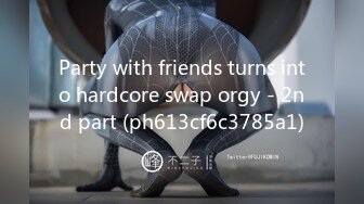 Party with friends turns into hardcore swap orgy - 2nd part (ph613cf6c3785a1)