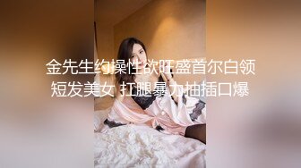 金先生约操性欲旺盛首尔白领短发美女 扛腿暴力抽插口爆