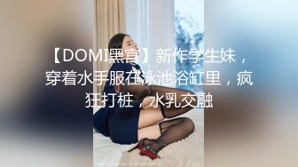 【DOMI黑宫】新作学生妹，穿着水手服在泳池浴缸里，疯狂打桩，水乳交融