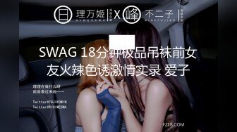 SWAG 18分钟极品吊袜前女友火辣色诱激情实录 爱子